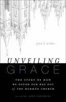 Unveiling Grace: The Story of How We Found Our Way out of the Mormon Church 0310331129 Book Cover