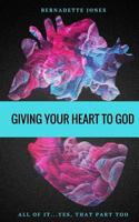 Giving Your Heart To God: All Of It...Yes, That Part Too 1539387852 Book Cover