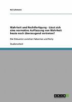 Wahrheit und Rechtfertigung - L�sst sich eine normative Auffassung von Wahrheit heute noch �berzeugend vertreten?: Die Diskussion zwischen Habermas und Rorty 3638692760 Book Cover
