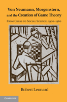 Von Neumann, Morgenstern, and the Creation of Game Theory: From Chess to Social Science, 1900-1960 1107609267 Book Cover