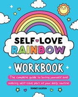 Self-Love Rainbow Workbook: The Complete Guide to Loving Yourself and Making Self-Care Part of Your Daily Routine 195640340X Book Cover