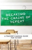Breaking The Chains of Defeat: A Teacher's Manual Guide For Victory B08F6TF7WY Book Cover