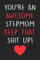 You're An Awesome Stepmom Keep That Shit Up!: Blank Lined Notebook To Write In, Funny Journal For Taking Notes, Gag Gift For Bonus Mom. 1676615660 Book Cover