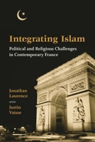Integrating Islam: Political And Religious Challenges in Contemporary France 0815751516 Book Cover
