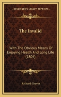 The Invalid: With the Obvious Means of Enjoying Health and Long Life, by a Nonagenarian [R. Graves] 1167043820 Book Cover