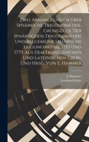 Zwei Abhandlungen über sphärische Trigonometrie. Grundzüge der sphärischen Trigonometrie und Allgemeine sphärische Trigonometrie, 1753 und 1779. Aus ... und hrsg. von E. Hammer 1020750804 Book Cover