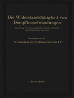 Die Widerstandsfahigkeit Von Dampfkesselwandungen: Sammlung Von Wissenschaftlichen Arbeiten Deutscher Materialprufungs-Anstalten Erster Band 3642906095 Book Cover