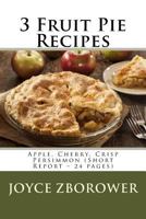 3 Fruit Pie Recipes: Apple, Cherry, Crisp Persimmon (Short Report - 24 pages) 1515313263 Book Cover