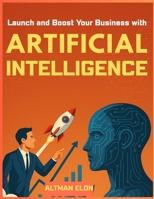 Launch and Boost Your Business with Artificial Intelligence: Automation, Marketing and Growth B0FK2R7G59 Book Cover