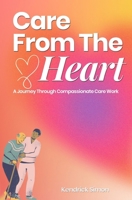 Care From The Heart: A Journey Through Compassionate Care Work B0GY29QWNF Book Cover