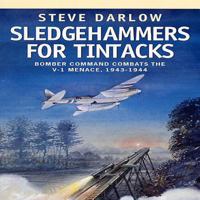SLEDGEHAMMERS FOR TINTACKS: Bomber Command Combats the V-1 Menace, 1943 - 1944 1902304969 Book Cover