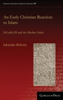 An Early Christian Reaction to Islam: Isuyahb III and the Muslim Arabs 1463240988 Book Cover