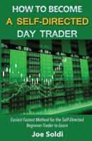 How to Become a Self-Directed Day Trader: Easiest Fastest Method for the Self-Directed Beginner Trader to Learn 1542455774 Book Cover