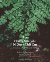The Healthy Soul-Vibe 30 Days of Self- Care: An Awareness & Action Guide to Self-Care. Dedicate 30 Days to your Mental, Physical, and Spiritual Well-being B086FZN7DY Book Cover