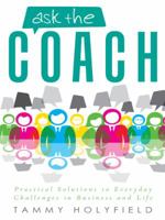 Ask the Coach: Practical Solutions to Everyday Challenges in Business and Life 1490839062 Book Cover