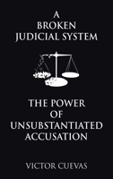 A Broken Judicial System the Power of Unsubstantiated Accusation 166325091X Book Cover