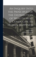 An Inquiry Into the Principles of the Distribution of Wealth Most Conducive to Human Happiness 1016047762 Book Cover