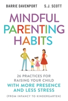 Mindful Parenting Habits: 26 Practices for Raising Your Child with More Presence and Less Stress (From Infancy to Kindergarten) 1946159220 Book Cover