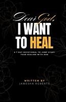 Dear God, I Want To Heal: A 7 Day Devotional To Jump Start Your Healing With God B0DWL8QDWN Book Cover