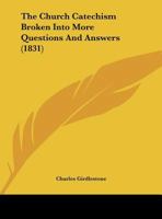 The Church Catechism Broken Into More Questions And Answers 1165643405 Book Cover