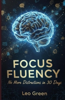 Focus Fluency: No More Distractions in 30 Days B0FR3CZCK4 Book Cover