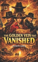THE GOLDEN VEIN THAT VANISHED: A Western Thriller, of Lost Gold & Secrets B0GGB3MS9Q Book Cover