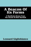 A Beacon of Its Forms: A Manifesto Drawn from the Deeds of Bob Marshall 1478730374 Book Cover