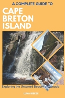 A Complete Guide to Cape Breton Island: Explore the untamed beauty of Canada B0CSKPRQ4R Book Cover