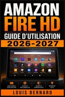 Amazon Fire HD Guide d'Utilisation 2026-2027: Maitrisez Votre Tablette de A a Z : Configuration, Applications, Alexa, Astuces et Depannage pour Tous les Niveaux (French Edition) B0H5FSLTMR Book Cover