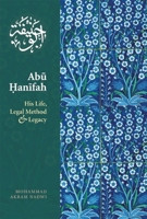 Abu Hanifah: His Life, Legal Method & Legacy 1847740170 Book Cover