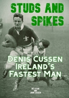 Studs and Spikes: Denis Cussen Ireland's Fastest Man 1068672846 Book Cover