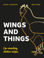 Wings and Things: Sticky, Crispy, Saucy, Lip-Smacking Chicken Recipes 1787135004 Book Cover