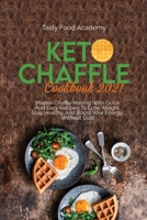 Keto Chaffle Cookbook 2021: Master Chaffle Making With Quick And Easy Recipes To Lose Weight, Stay Healthy, And Boost Your Energy Without Guilt TASTY FOOD 1801760950 Book Cover