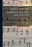 Songs for the Sabbath School and Vestry: Designed Especially for the Sabbath School and Concert; With Original and Selected Music / 1014209064 Book Cover