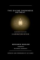 The Divine Darkness Retreat: Darkness Outside Illumination Within B0F13WKT5L Book Cover
