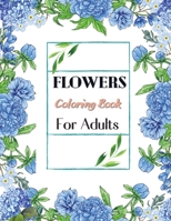 Flowers Coloring Book For Adults: An Adult Coloring Book Featuring 40 of the Most Beautiful Flowers Stress Relieving Flower Designs for Relaxation 1387362895 Book Cover