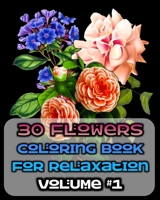 30 Flowers Coloring Book for Relaxation Volume #1: We included colored examples for reference for each flower design. (Realistic Flowers Adult Coloring Book) B08JKZP39H Book Cover