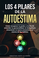 Los 4  Pilares de la Autoestima: Cómo recuperar tu poder a través de entender tu personalidad, la inteligencia emocional, la nueva economía y la ciencia de los hábitos (Spanish Edition) B07Y4MCS56 Book Cover