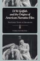 D.W. Griffith and the Origins of American Narrative Film: The Early Years at Biograph 025206366X Book Cover