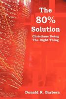 The 80% Solution: Christians Doing the Right Thing 1469195372 Book Cover