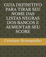 GUIA DEFINITIVO PARA TIRAR SEU NOME DAS LISTAS NEGRAS DOS BANCOS E AUMENTAR SEU SCORE B08NVMXVZV Book Cover
