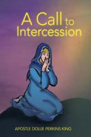 A Call to Intercession: What Are Intercessors and Intercession? 1479772658 Book Cover