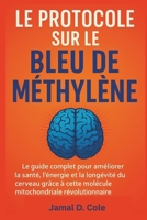 LE PROTOCOLE SUR LE BLEU DE MÉTHYLÈNE: Le guide complet pour améliorer la santé, l'énergie et la longévité du cerveau grâce à cette molécule mitochondriale révolutionnaire (French Edition) B0F59SCL1F Book Cover