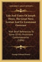 Life And Times Of Joseph Howe, The Great Nova Scotian And Ex-Lieutenant Governor: With Brief References To Some Of His Prominent Contemporaries 1165434113 Book Cover