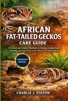 AFRICAN FAT-TAILED GECKOS CARE GUIDE: A Practical and Complete Handbook on Housing, Feeding, Health, Breeding, and Long-Term Care for African Fat-Tailed Geckos B0GBVL7H7P Book Cover