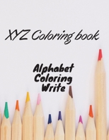 XYZ Coloring book: Alphabet Coloring write for kids, Be creative and learn your alphabet, Great for kids creative and learning skills, 110 pages, 8,5 x 11 in B08JF2DLRW Book Cover
