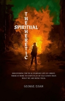 The Spiritual Heretic: A Journook: A Snapshot Of My Life In Christ. 131246660X Book Cover