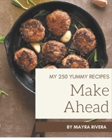 My 250 Yummy Make Ahead Recipes: Not Just a Yummy Make Ahead Cookbook! B08JLXYH2M Book Cover
