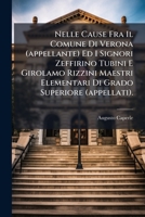 Nelle Cause Fra Il Comune Di Verona (appellante) Ed I Signori Zeffirino Tubini E Girolamo Rizzini Maestri Elementari Di Grado Superiore (appellati). 1286465249 Book Cover
