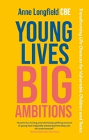 Young Lives, Big Ambitions: Transforming Life Chances for Vulnerable Children and Teens 1839972807 Book Cover